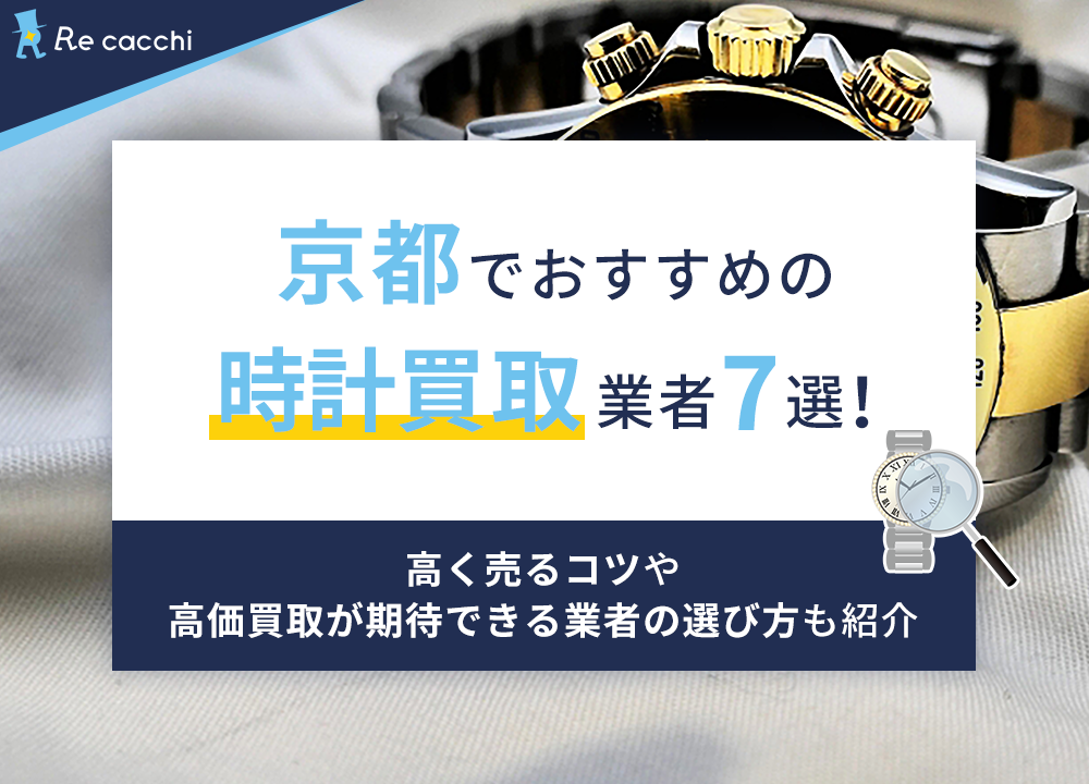 京都でおすすめの時計買取業者7選！高く売るコツや高価買取が期待できる業者の選び方も紹介