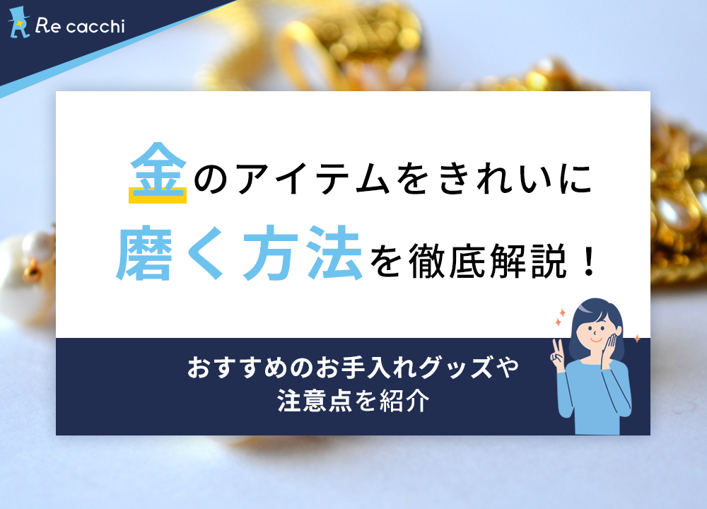 金のアイテムをきれいに磨く方法を徹底解説！おすすめのお手入れグッズや注意点を紹介